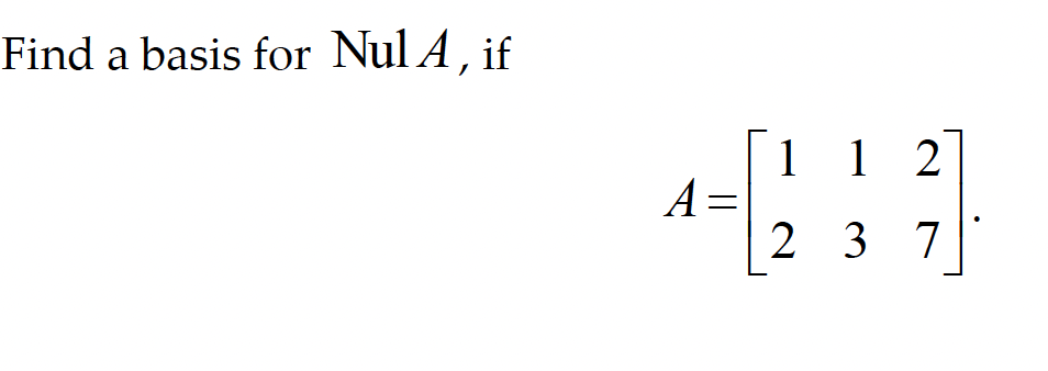 Find a basis for Nul A, if
4 = 12 213 2²7]
A=