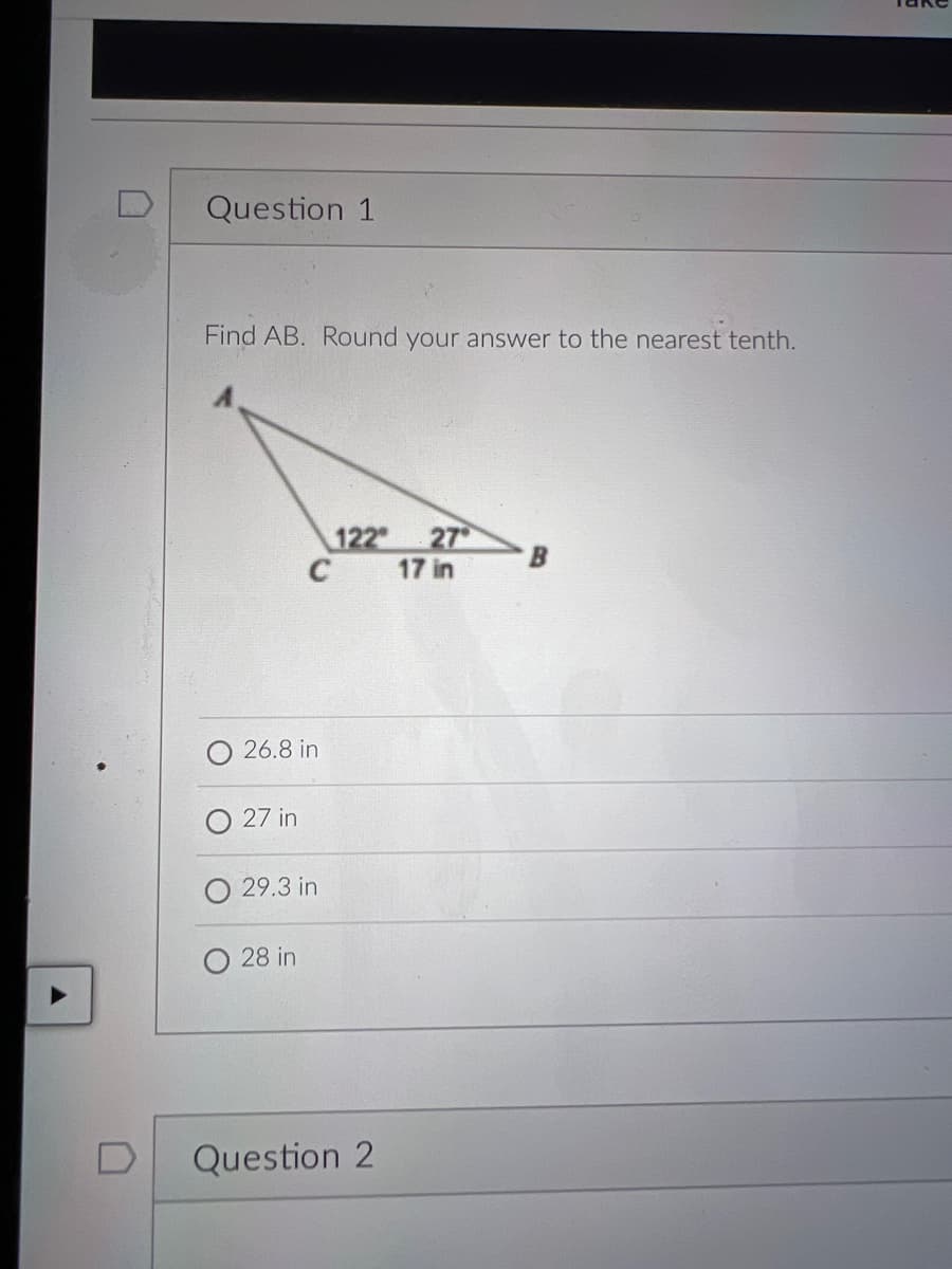 Question 1
Find AB. Round your answer to the nearest tenth.
122
27
B
C
17 in
26.8 in
27 in
29.3 in
O 28 in
Question 2
