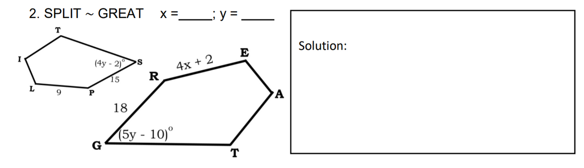 2. SPLIT
GREAT
x = ; y =
T
Solution:
E
4x + 2
R
(4y - 2)°
15
L
9
P
A
18
(5y - 10)°
T
