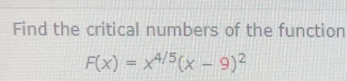 Find the critical numbers of the function
F(x) = x4/5(x - 9)²