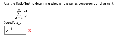 Use the Ratio Test to determine whether the series convergent or divergent.
n!
n- 1
Identify an
-k
