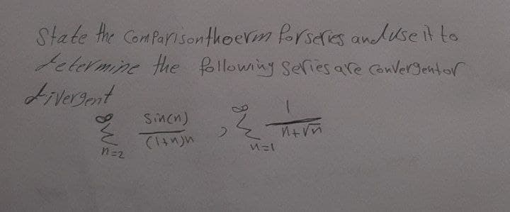 State the ComParisonthoerm forseres anduseit to
felermine the following Series are Convergentor
Fivergont
Smcn)
n=2
