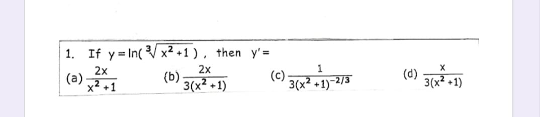 1. If y = In( V x² +1 ) , then y'=
%3D
2x
2x
1
(b)
3(x2 +1)
(c)-
3(x2 +1)-2/3
3(x? +1)
x +1
