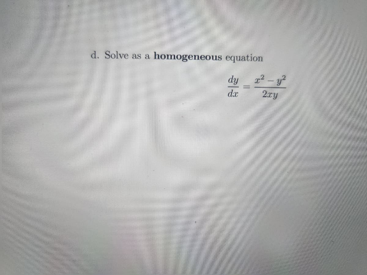 d. Solve as a homogeneous equation
dy
dr
x² - y²
2xy