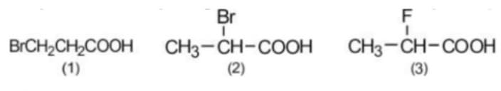 Br
F
CH3-CH-COOH
(2)
CH3-CH-COOH
(3)
BRCH2CH,COOH
(1)
