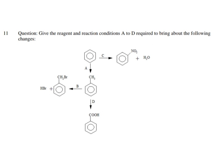 Question: Give the reagent and reaction conditions A to D required to bring about the following
changes:
11
„NO,
+ H,0
ÇH,Br
CH,
HBr +
ÇOOH
