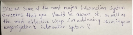 Discuss Some of The most major infarmalion System
should be aware of,
well
Concerns that
the mot ettective Ways for adduning them inyour
onga nigations intermatión syste m ?
you
as
