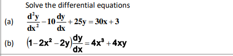 Solve the differential equations
d'y
dx?
dy
(a)
-109
+ 25y = 30x + 3
dx
(1-2x? - 2y)
dy - 4x° +4xy
dx
(b)
