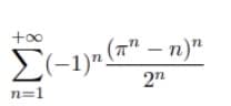 +00
(п" — п)"
n
E(-1)".
2n
n=1
