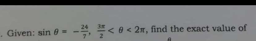 24
Given: sin 0
S" < 0 < 2n, find the exact value of
7'
%3D
-
