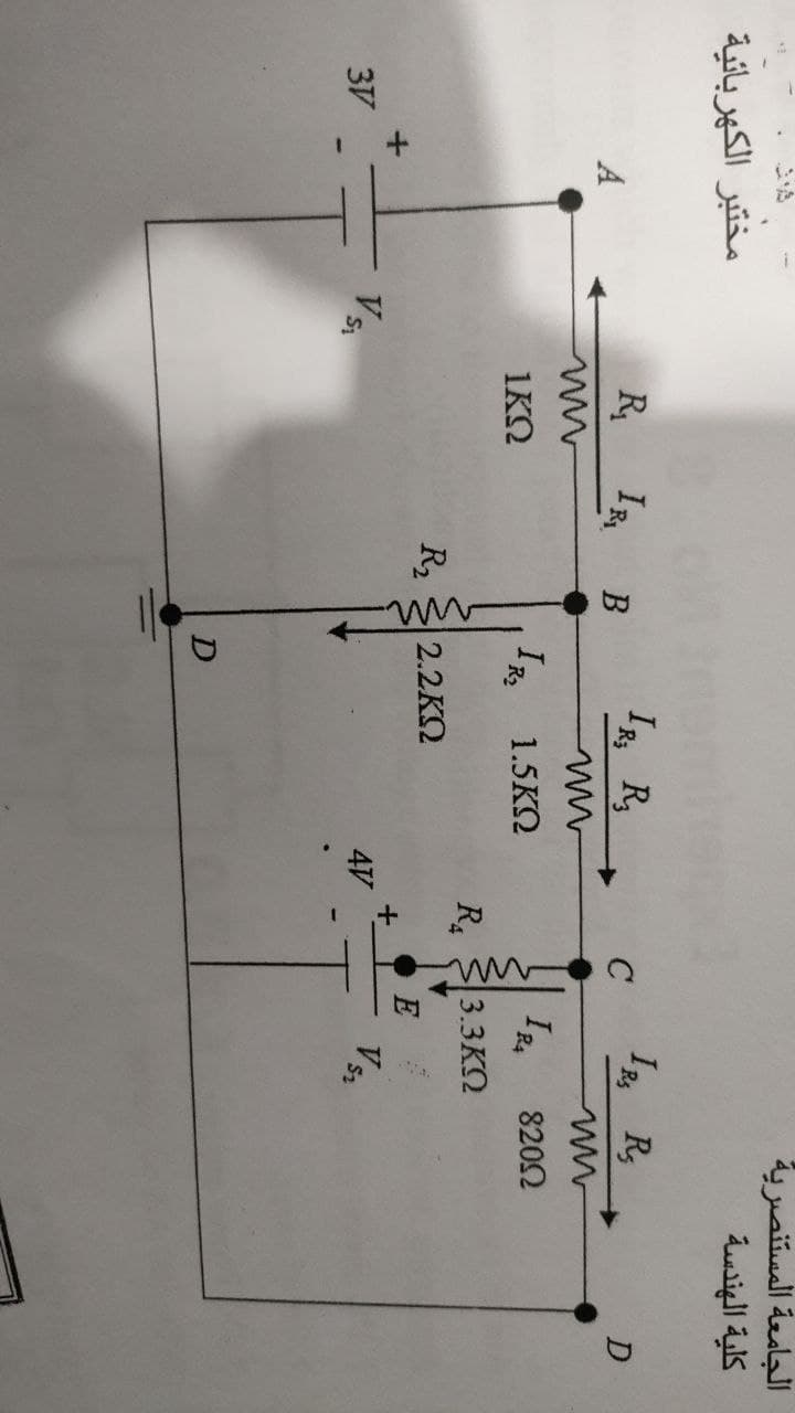 الجامعة المستنصرية
كلية الهندسة
مختبر الكهربائية
R,
I R
Is R
IR,
B
C
A
8202
1.5KN
R2
R4
ΙΚΩ
R.
3.3KQ
R2
2.2KQ
E
Vs.
4V
V sz
3V
D
