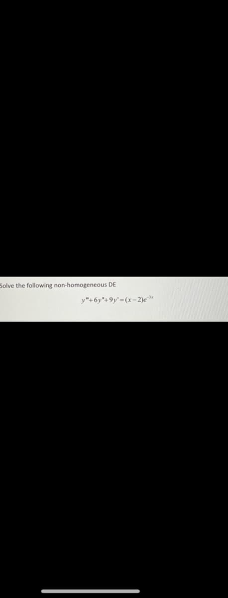 Solve the following non-homogeneous DE
y"+6y*+9y'=(x=2)e*
