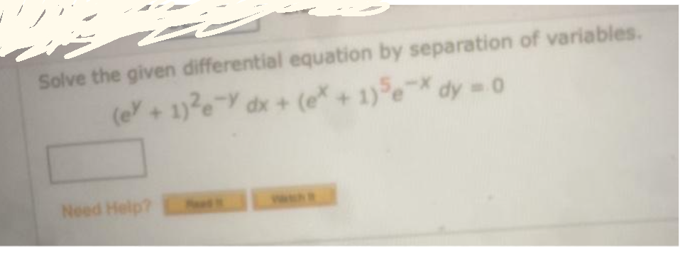 Solve the given differential equation by separation of variables.
(e+ 1)?eY dx + (e* + 1)°e¯* dy= 0
Need Help?
