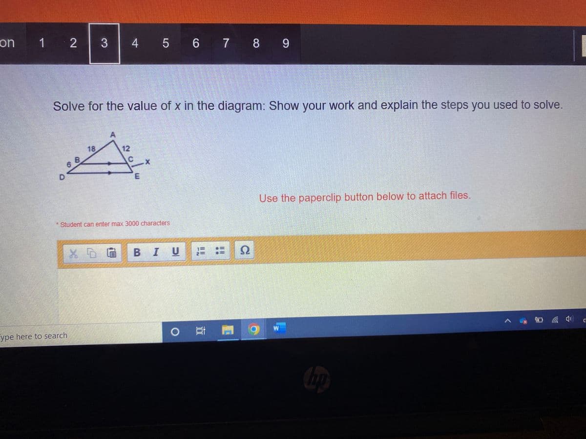 on
1 2
6
Solve for the value of x in the diagram: Show your work and explain the steps you used to solve.
B
ype here to search
3
18
4 5 6 7 8 9
* Student can enter max 3000 characters
XDG
E
B I U = = Ω
Use the paperclip button below to attach files.
Og
€
(4) G
4