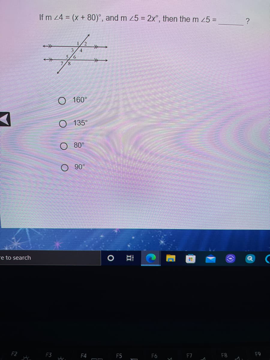 If m 24 = (x + 80)°, and m 25 = 2x°, then the m 25 =
ナ
3.
4
6.
8.
O 160°
135°
O 80°
90°
re to search
F2
F3
F4
F5
F6
F7
F8
F9
