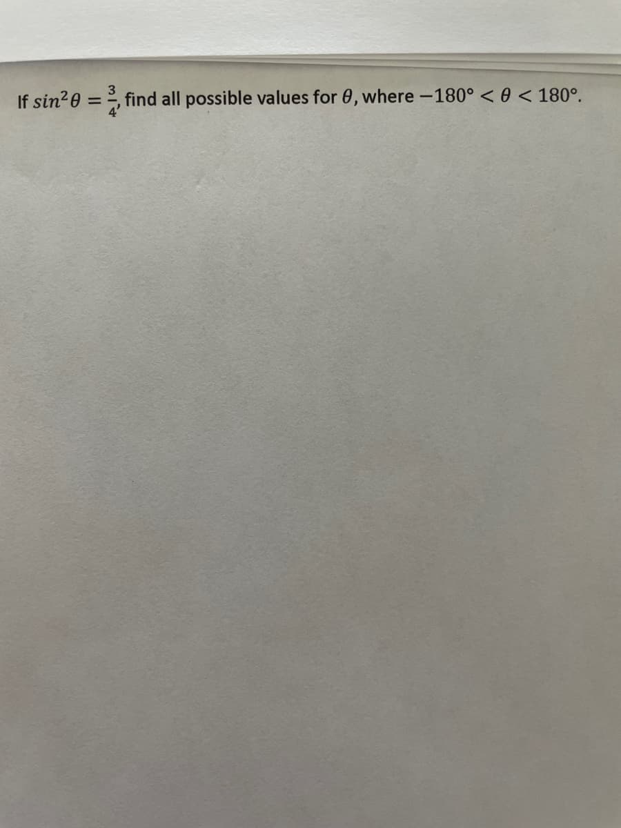 If sin²0 = find all possible values for 0, where -180° << 180°.