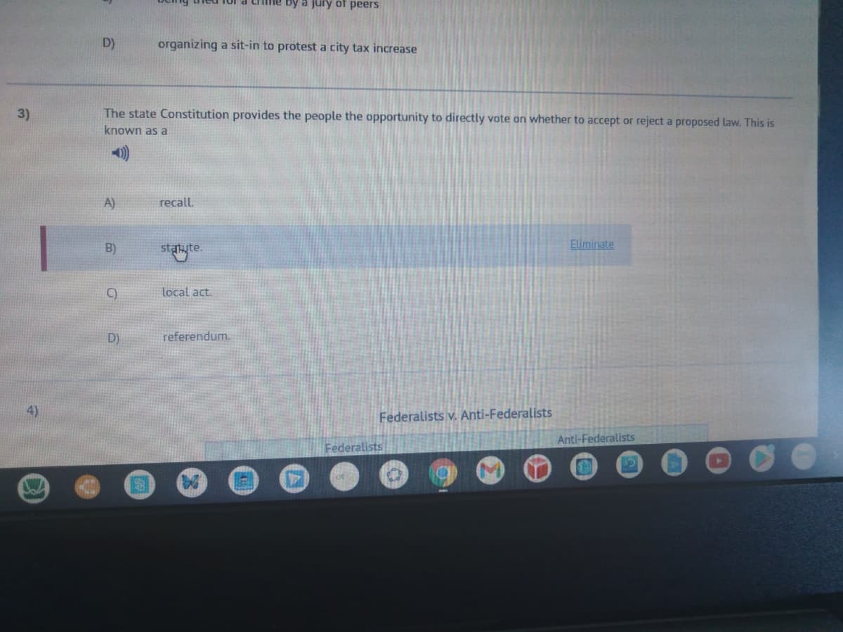 By a jury of peers
D)
organizing a sit-in to protest a city tax increase
3)
The state Constitution provides the people the opportunity to directly vote on whether to accept or reject a proposed law. This is
known as a
A)
recall.
B)
Eliminate
local act.
D)
referendum.
4)
Federalists v. Anti-Federalists
Anti-Federalists
Federalists
