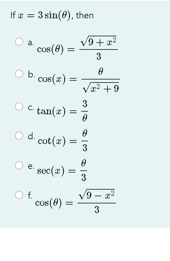 If x = 3 sin(0), then
V9 + x2
а.
cos(8) =
COS
3
b.
OS
cos(x) =
Vx2 + 9
3
tan(x)
C.
|D
d. cot(a)
е.
sec(x) :
3
f.
cos(8) =
V9 – x2
%3D
3
3.
