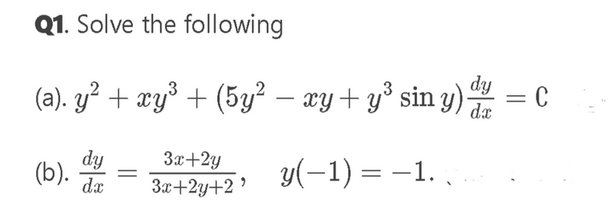 Q1. Solve the following
dy
(a). y² + xy° + (5y² – xy+ y° sin y)
.3
dy
(b).
3x+2y
y(-1) = –1. ,
dx
3x+2y+2 '
