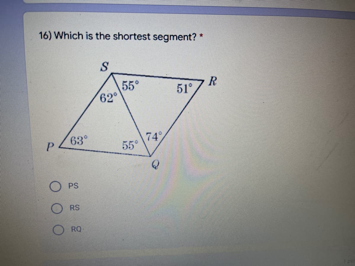 16) Which is the shortest segment?
55°
62°
R
51°
63°
74
55°
O PS
RS
RQ
pol
