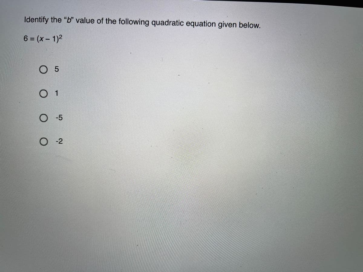 Identify the "b" value of the following quadratic equation given below.
6 = (x – 1)2
%3D
0 1
-5
O -2
