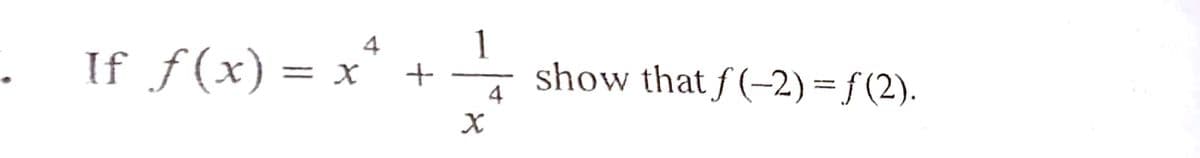 If ƒ(x) = x*
1
show that f (-2) = f (2).
4
