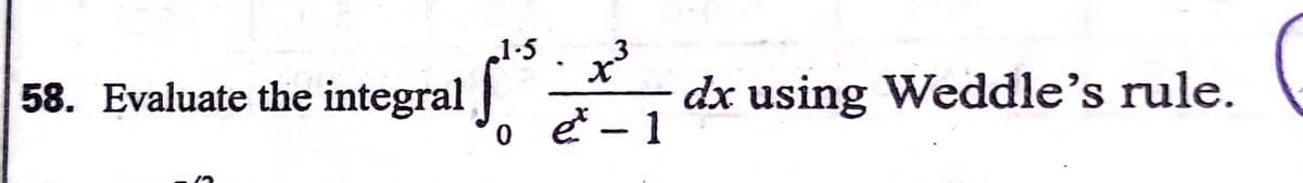 1-5
dx using Weddle's rule.
e - 1
58. Evaluate the integral
