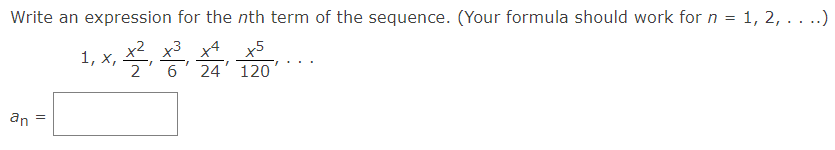 Write an expression for the nth term of the sequence. (Your formula should work for n = 1, 2, . . ..)
1, X,
2
x3 x4 x5
6' 24
120
an
