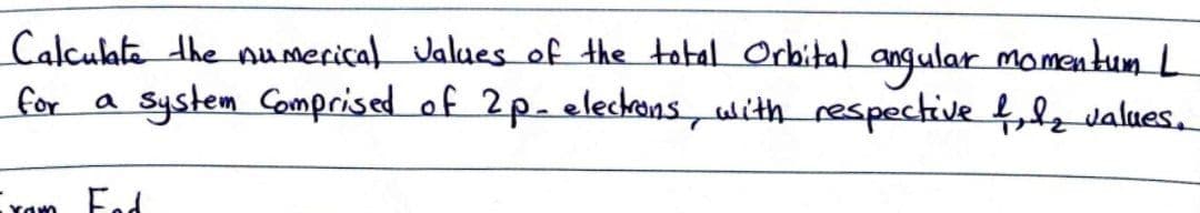 Calculata the numerical Jalues of the total Orbital
_for a system Comprised of 2p.eleckons, uith_respective f,lz values,
angular momentum L
Kam Fod
ram
