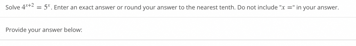 Solve 4*+2 = 5*. Enter an exact answer or round your answer to the nearest tenth. Do not include "x =" in your answer.
Provide your answer below: