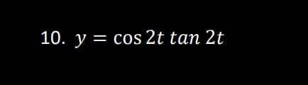 10. y = cos 2t tan 2t