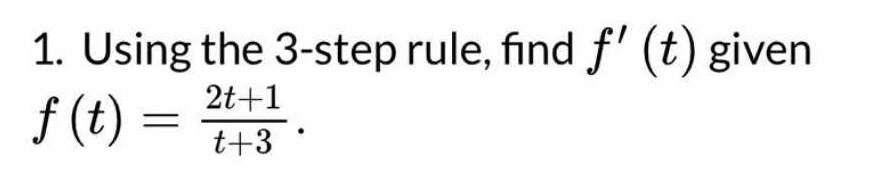 1. Using the 3-step rule, find ƒ' (t) given
f(t) =
2t+1
t+3