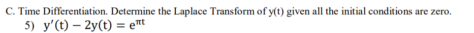 C. Time Differentiation. Determine the Laplace Transform of y(t) given all the initial conditions are zero.
5) y'(t)- 2y(t) = ent