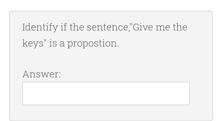 Identify if the sentence,"Give me the
keys" is a propostion.
Answer:
