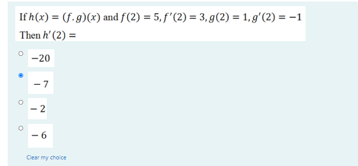 If h(x) = (f.g)(x) and f(2) = 5, f'(2) = 3, g(2) = 1, g'(2) = -1
Then h' (2) =
-20
- 7
Clear my choice
2.
