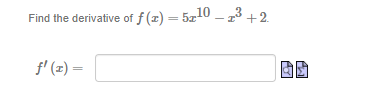 Find the derivative of f (x) = 5x10 –- 13 +2.
%3D
f' (z) =
