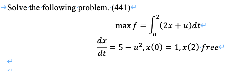 →Solve the following problem. (441)“
2
max f
| (2x + u)dt
dx
5 – u?, x(0) = 1, x(2) free
dt
|
