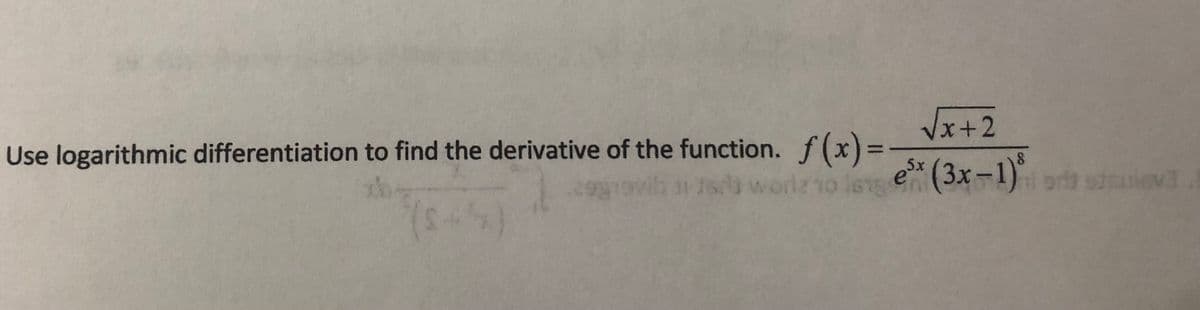 Vx+2
Use logarithmic differentiation to find the derivative of the function. f(x) =
1s worlz 1o lsnge
%3D
e* (3x-1) orta sev
