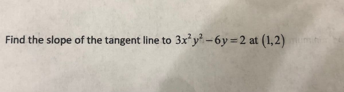 Find the slope of the tangent line to 3xy-6y=2 at (1,2)
Tumiti
