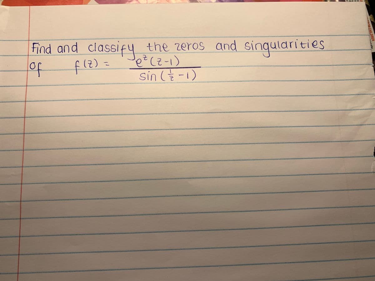 Find and classify the zeros and singularities
³e ² (Z-1)
of
sin (-1)
f(z) =
(૨)
CROM CHILDREN
tout after