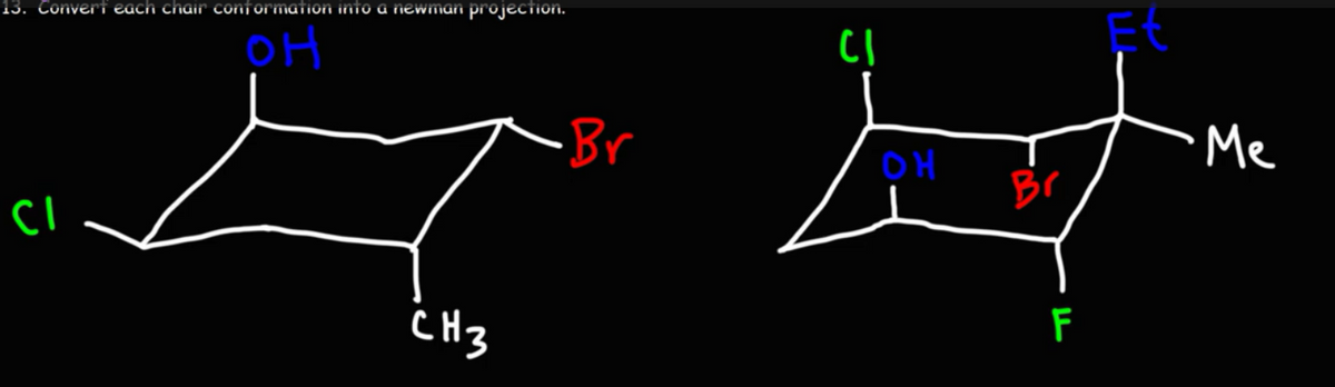 13. Convert each chair conformation into a newman projection.
OH
CI
CH3
Br
CI
OH
Br
F
Et
·Me