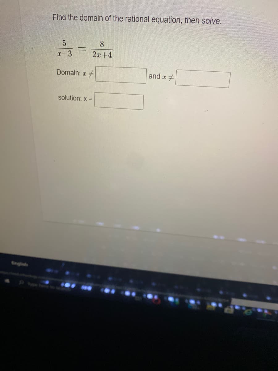 Find the domain of the rational equation, then solve.
5
8
x-3
2x+4
Domain: #
and a #
solution: x =
Sngls
