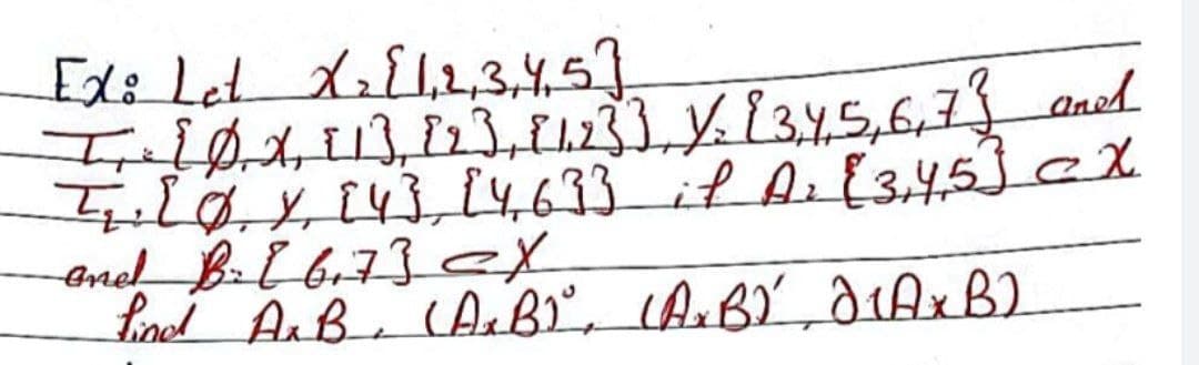 Ex: Let X₂ [1,2,3,4,5].
I. [ 0.X, [13, 823, 81.23], Y. [3,4,5,6,7} and
T₁: [0, X₁ [4], [4,633 if A: {3,4,5] CX
and B₂ [6₁7] <x
2
find AxB₁ (A+B), (A₂B) di Ax B)