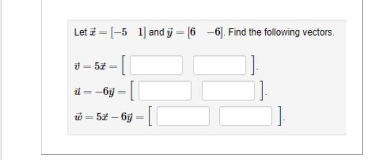 Let = [-5 1] and = [66]. Find the following vectors.
v=5z
].
* - [
u=-6y=
− [1
=52 – 6y = [
-