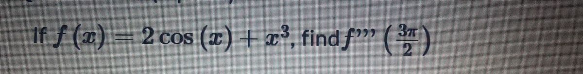 If f (x) = 2 cos (x) + x³, find f"" -)
37
