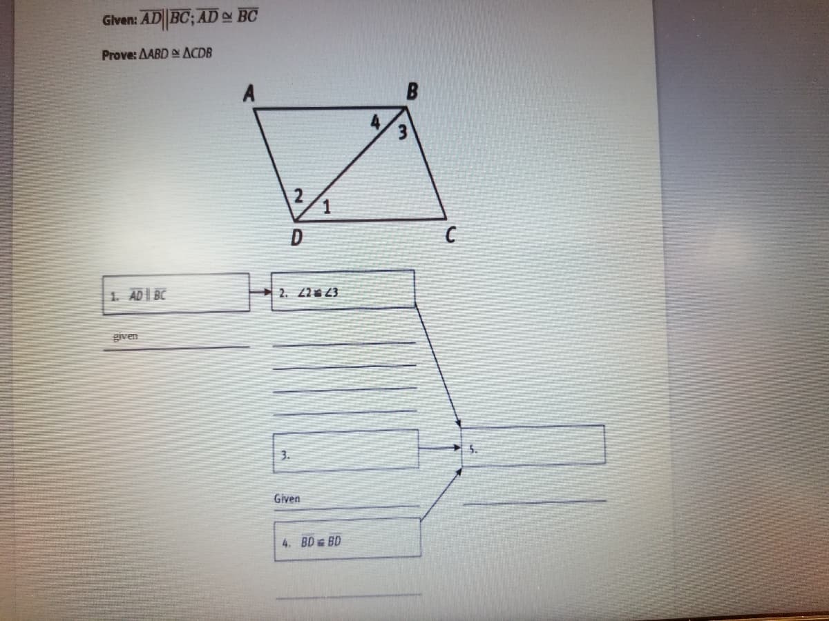 Glven: AD BC; AD - BC
Prove: AABD ACDB
2
1. ADI BC
2. 22 23
given
3.
Given
4. BD BD
