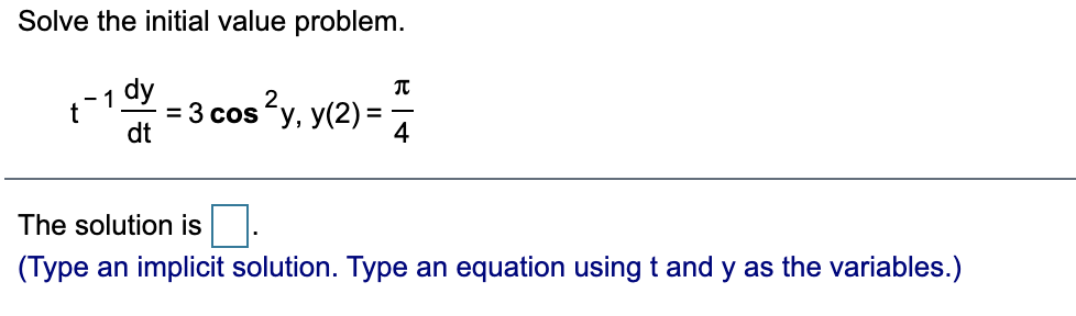 Solve the initial value problem.
dy
1
= 3 cos y, y(2) =
dt
The solution is.
(Type an implicit solution. Type an equation using t and y as the variables.)
