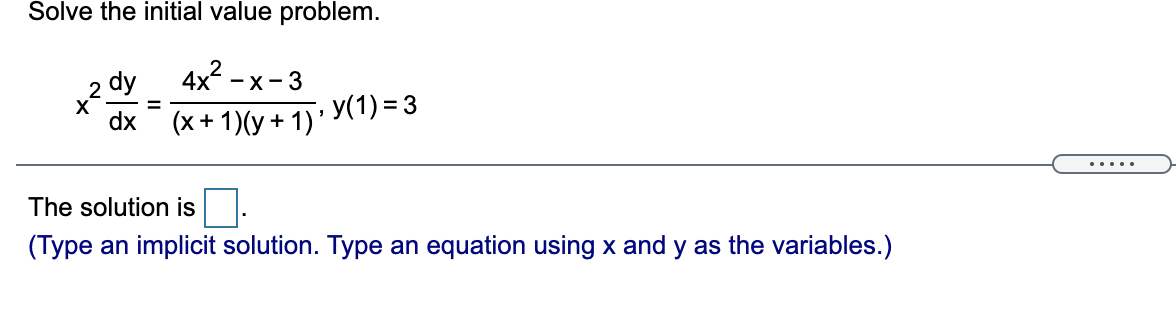 Solve the initial value problem.
4x -x- 3
2 dy
(x+ 1)(y + 1)'
X
dx
y(1) = 3
.....
The solution is
(Type an implicit solution. Type an equation using x and y as the variables.)
