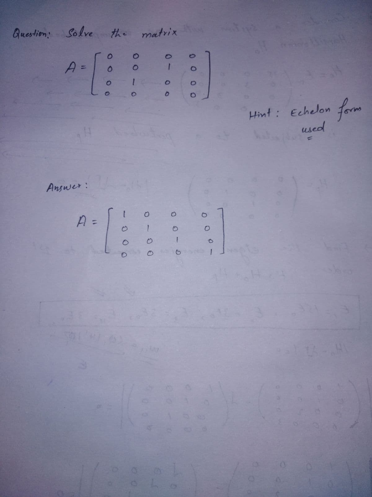 Question: Solve the matrix
A=
%3D
0
Hint: Echelon
form
used
Answer:
A=
