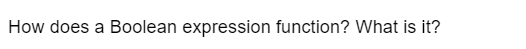 How does a Boolean expression function? What is it?